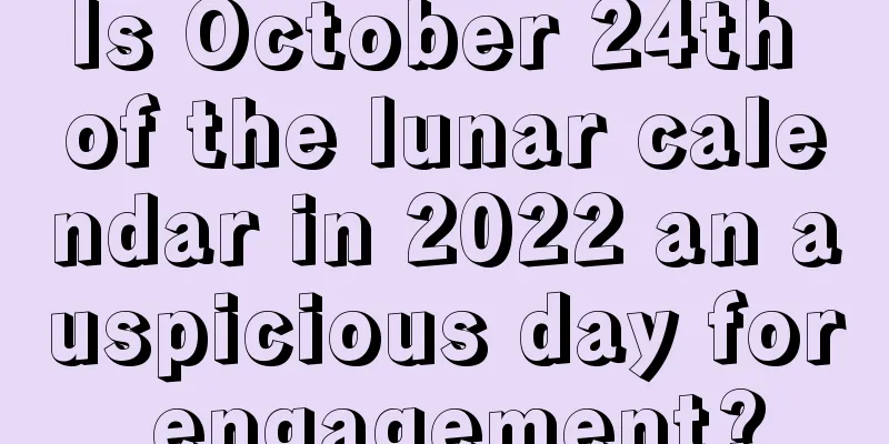 Is October 24th of the lunar calendar in 2022 an auspicious day for engagement?