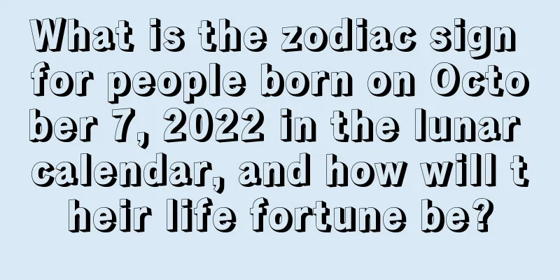 What is the zodiac sign for people born on October 7, 2022 in the lunar calendar, and how will their life fortune be?