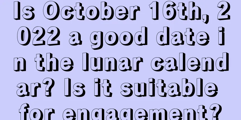 Is October 16th, 2022 a good date in the lunar calendar? Is it suitable for engagement?