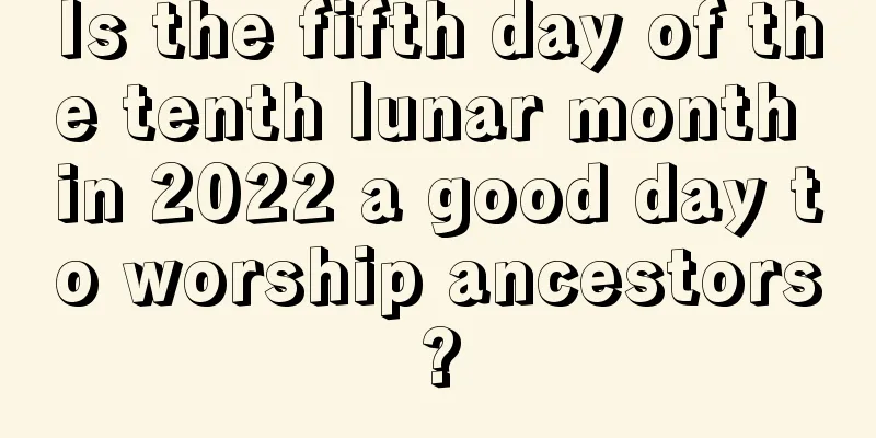 Is the fifth day of the tenth lunar month in 2022 a good day to worship ancestors?