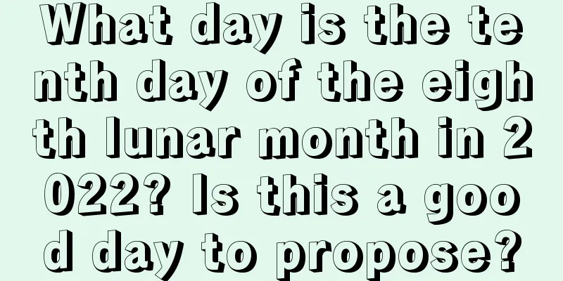 What day is the tenth day of the eighth lunar month in 2022? Is this a good day to propose?
