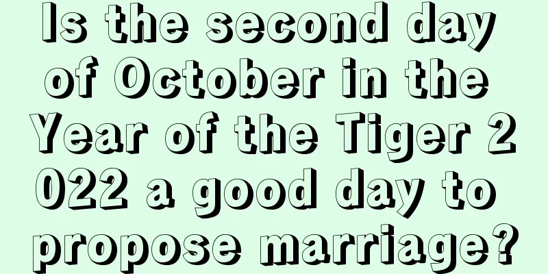 Is the second day of October in the Year of the Tiger 2022 a good day to propose marriage?