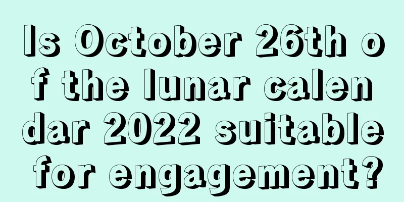 Is October 26th of the lunar calendar 2022 suitable for engagement?