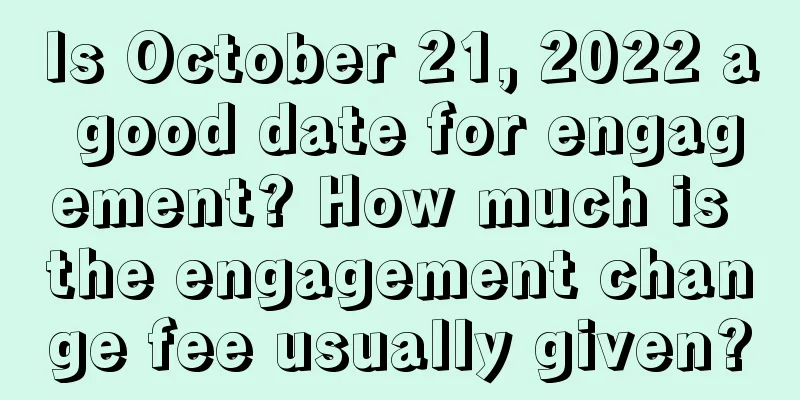 Is October 21, 2022 a good date for engagement? How much is the engagement change fee usually given?