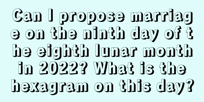 Can I propose marriage on the ninth day of the eighth lunar month in 2022? What is the hexagram on this day?