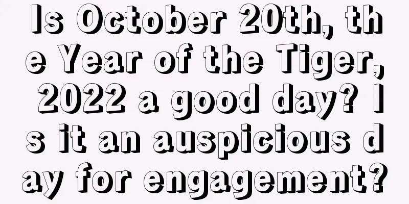 Is October 20th, the Year of the Tiger, 2022 a good day? Is it an auspicious day for engagement?