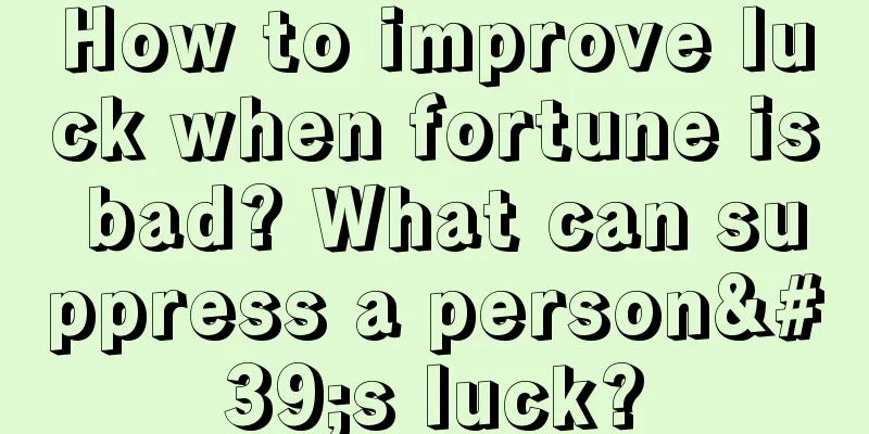 How to improve luck when fortune is bad? What can suppress a person's luck?