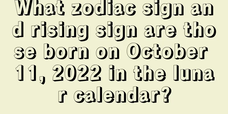 What zodiac sign and rising sign are those born on October 11, 2022 in the lunar calendar?