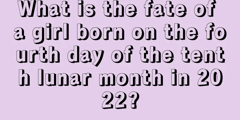 What is the fate of a girl born on the fourth day of the tenth lunar month in 2022?