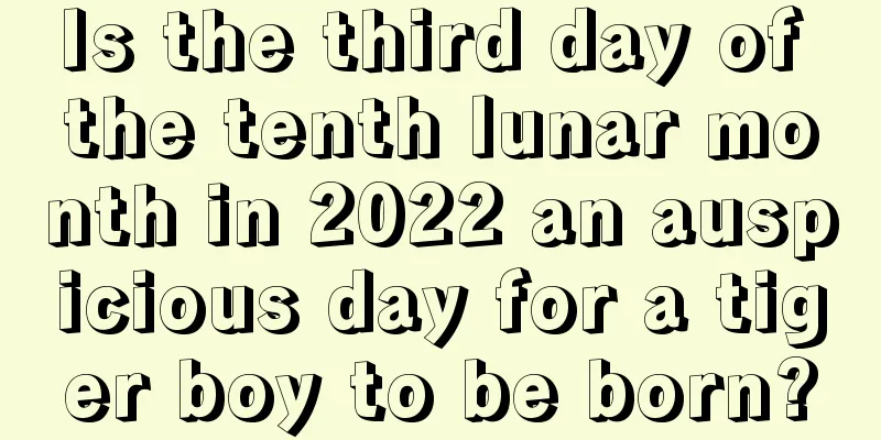 Is the third day of the tenth lunar month in 2022 an auspicious day for a tiger boy to be born?