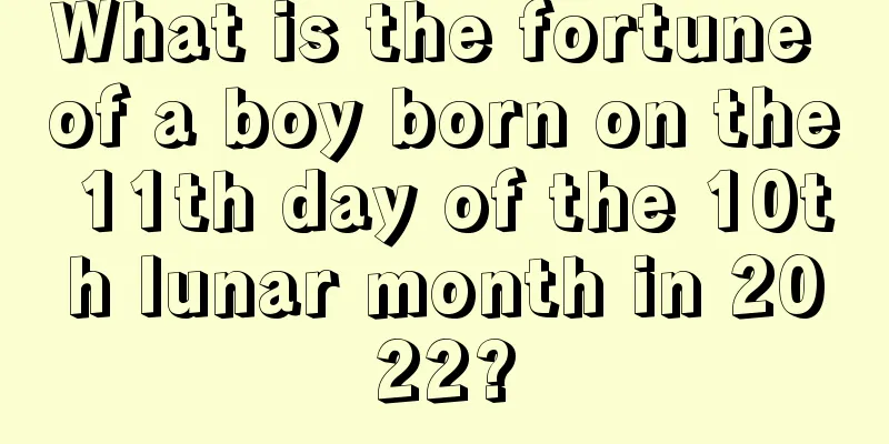 What is the fortune of a boy born on the 11th day of the 10th lunar month in 2022?
