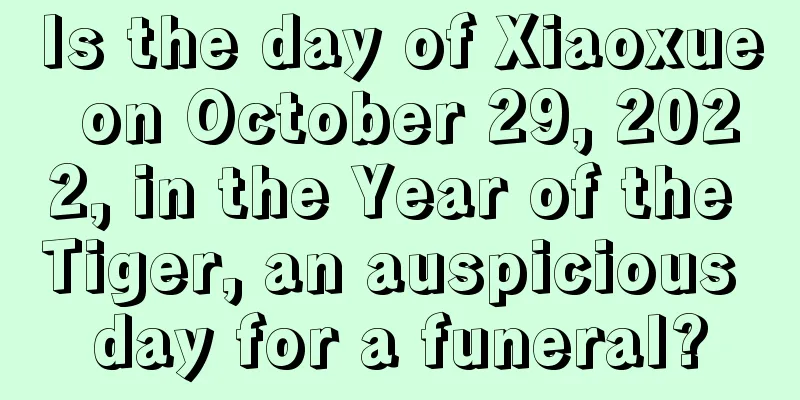 Is the day of Xiaoxue on October 29, 2022, in the Year of the Tiger, an auspicious day for a funeral?