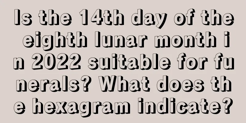 Is the 14th day of the eighth lunar month in 2022 suitable for funerals? What does the hexagram indicate?