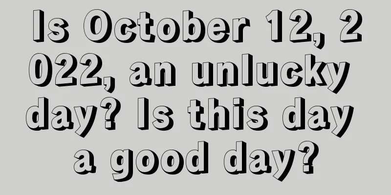 Is October 12, 2022, an unlucky day? Is this day a good day?