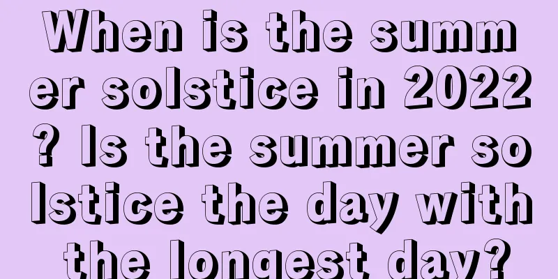 When is the summer solstice in 2022? Is the summer solstice the day with the longest day?