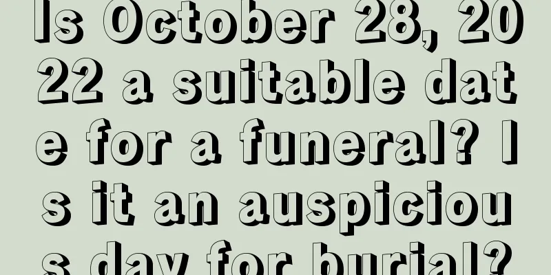 Is October 28, 2022 a suitable date for a funeral? Is it an auspicious day for burial?