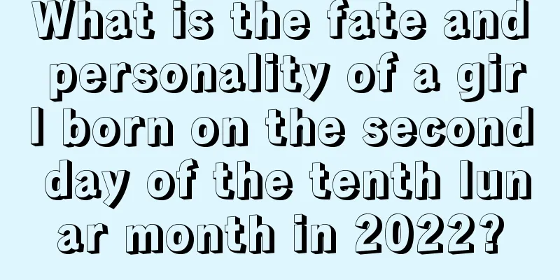 What is the fate and personality of a girl born on the second day of the tenth lunar month in 2022?