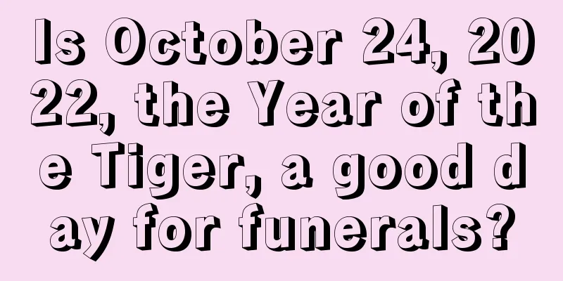 Is October 24, 2022, the Year of the Tiger, a good day for funerals?