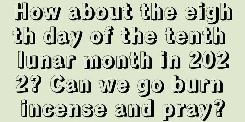 How about the eighth day of the tenth lunar month in 2022? Can we go burn incense and pray?