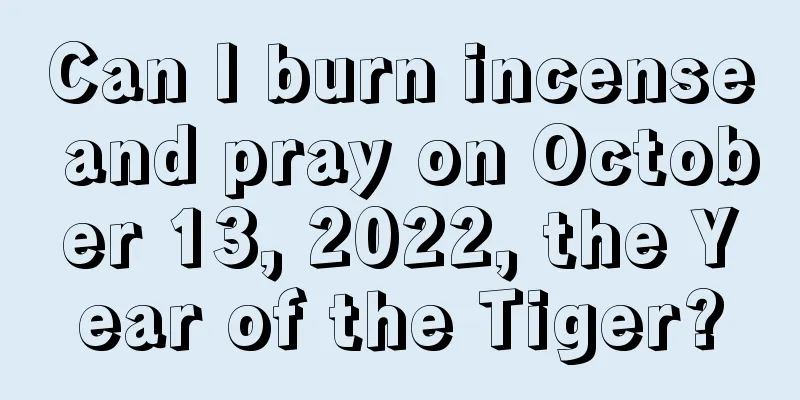 Can I burn incense and pray on October 13, 2022, the Year of the Tiger?