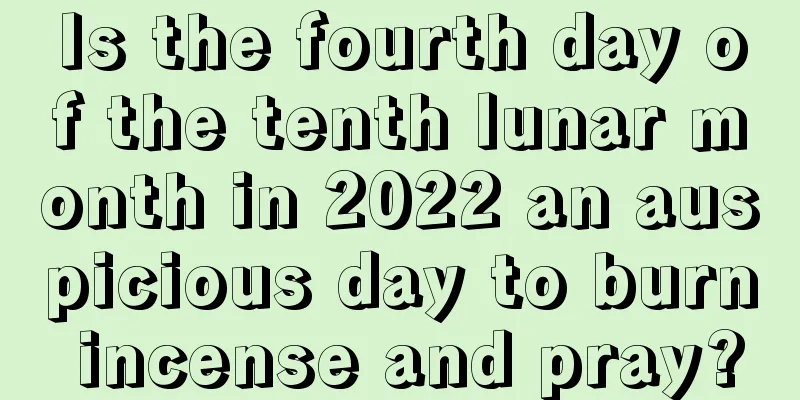 Is the fourth day of the tenth lunar month in 2022 an auspicious day to burn incense and pray?