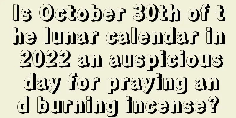 Is October 30th of the lunar calendar in 2022 an auspicious day for praying and burning incense?