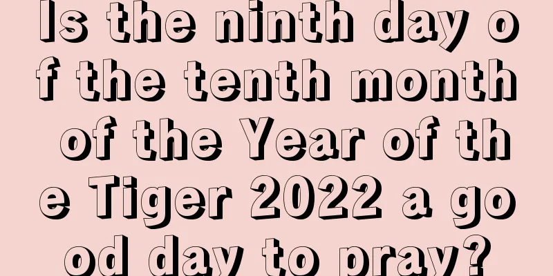 Is the ninth day of the tenth month of the Year of the Tiger 2022 a good day to pray?
