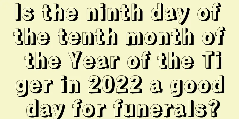 Is the ninth day of the tenth month of the Year of the Tiger in 2022 a good day for funerals?