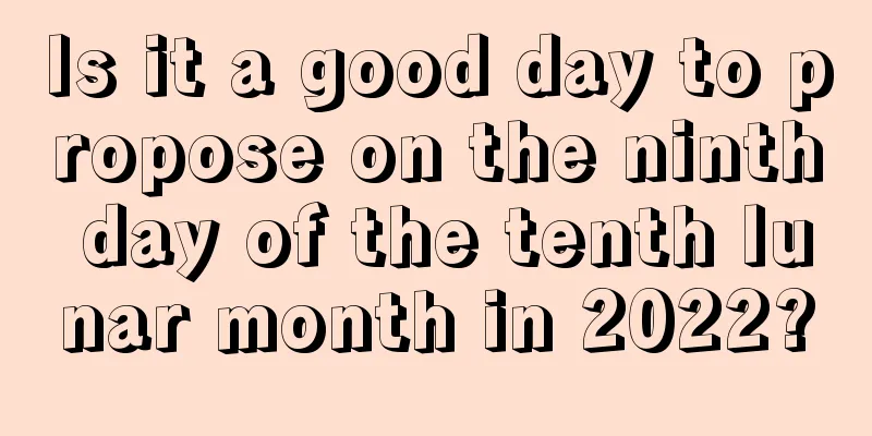 Is it a good day to propose on the ninth day of the tenth lunar month in 2022?