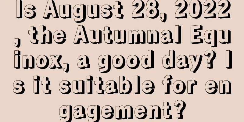 Is August 28, 2022, the Autumnal Equinox, a good day? Is it suitable for engagement?