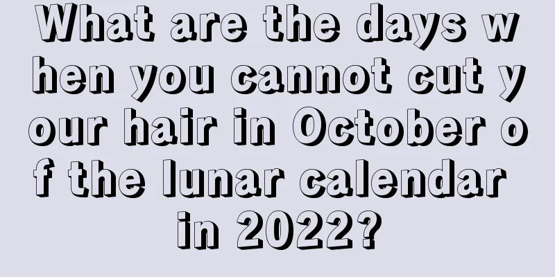 What are the days when you cannot cut your hair in October of the lunar calendar in 2022?