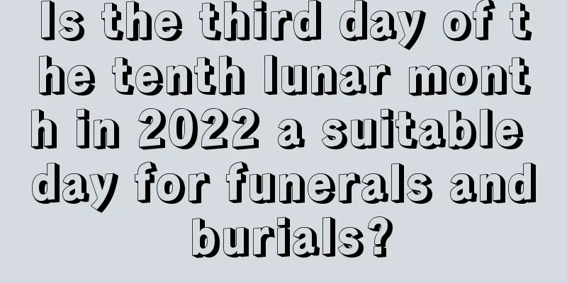 Is the third day of the tenth lunar month in 2022 a suitable day for funerals and burials?