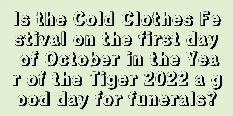 Is the Cold Clothes Festival on the first day of October in the Year of the Tiger 2022 a good day for funerals?
