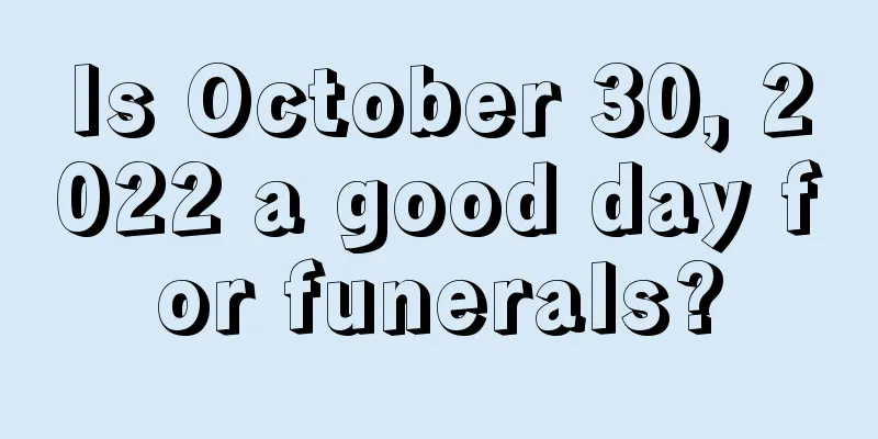 Is October 30, 2022 a good day for funerals?