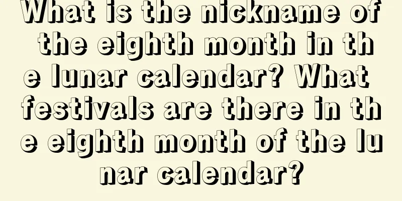 What is the nickname of the eighth month in the lunar calendar? What festivals are there in the eighth month of the lunar calendar?