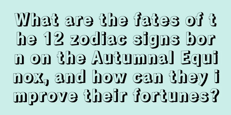 What are the fates of the 12 zodiac signs born on the Autumnal Equinox, and how can they improve their fortunes?