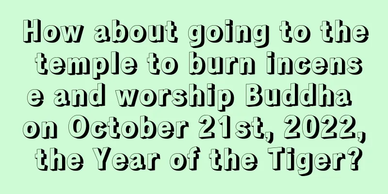 How about going to the temple to burn incense and worship Buddha on October 21st, 2022, the Year of the Tiger?