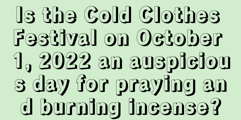 Is the Cold Clothes Festival on October 1, 2022 an auspicious day for praying and burning incense?