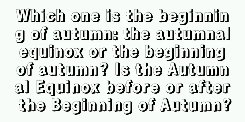Which one is the beginning of autumn: the autumnal equinox or the beginning of autumn? Is the Autumnal Equinox before or after the Beginning of Autumn?
