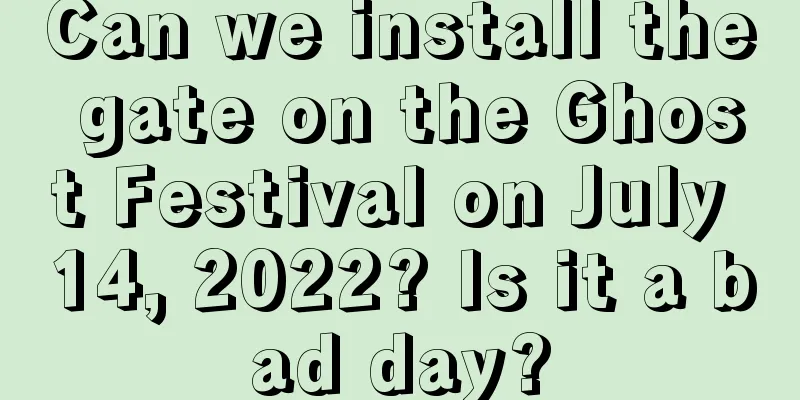 Can we install the gate on the Ghost Festival on July 14, 2022? Is it a bad day?