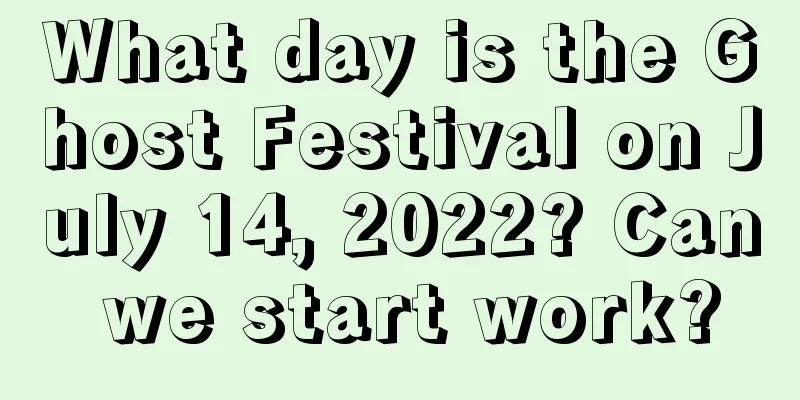 What day is the Ghost Festival on July 14, 2022? Can we start work?