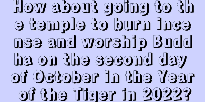 How about going to the temple to burn incense and worship Buddha on the second day of October in the Year of the Tiger in 2022?