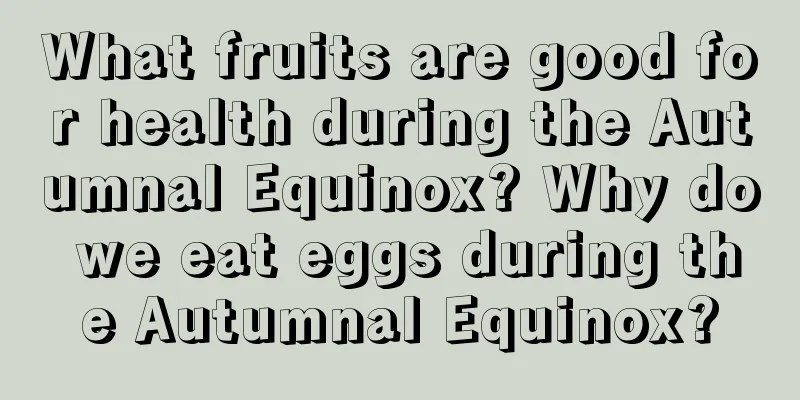 What fruits are good for health during the Autumnal Equinox? Why do we eat eggs during the Autumnal Equinox?