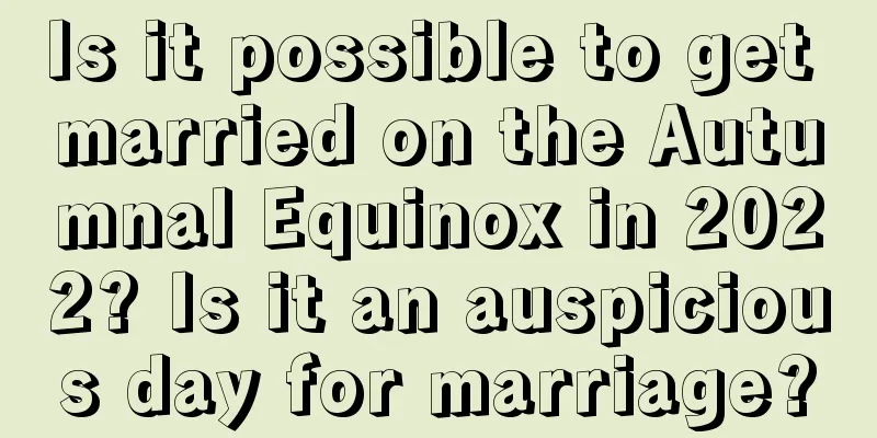 Is it possible to get married on the Autumnal Equinox in 2022? Is it an auspicious day for marriage?