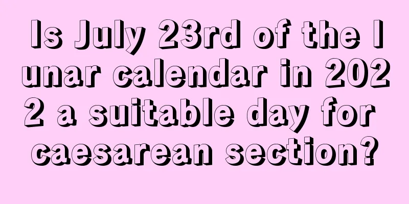 Is July 23rd of the lunar calendar in 2022 a suitable day for caesarean section?