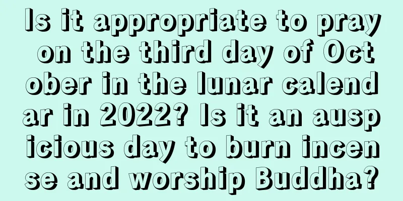 Is it appropriate to pray on the third day of October in the lunar calendar in 2022? Is it an auspicious day to burn incense and worship Buddha?