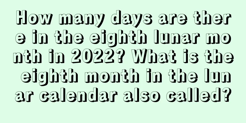 How many days are there in the eighth lunar month in 2022? What is the eighth month in the lunar calendar also called?