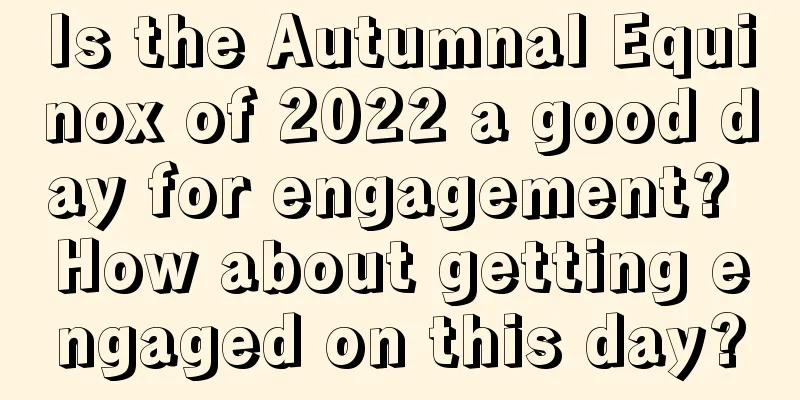 Is the Autumnal Equinox of 2022 a good day for engagement? How about getting engaged on this day?