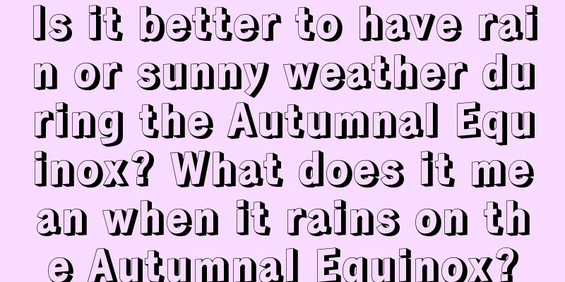 Is it better to have rain or sunny weather during the Autumnal Equinox? What does it mean when it rains on the Autumnal Equinox?