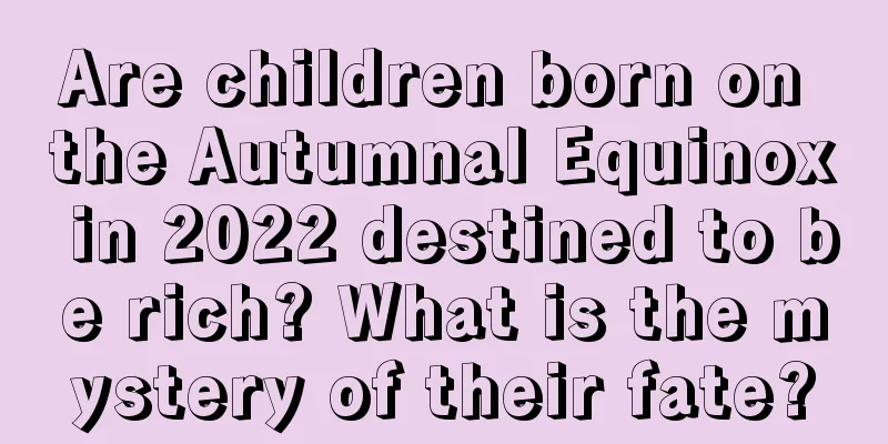 Are children born on the Autumnal Equinox in 2022 destined to be rich? What is the mystery of their fate?